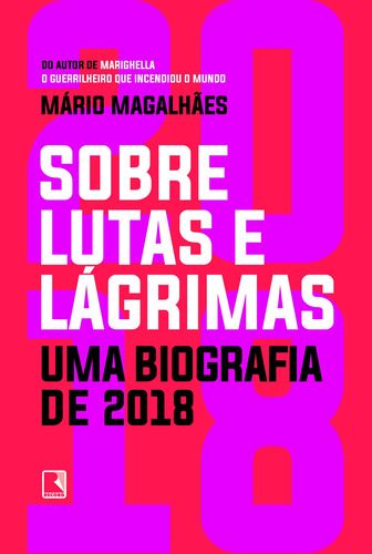 Sobre lutas e lágrimas: Uma biografia de 2018: O ano que flertou com o apocalipse, de Magalhães, Mário. Editorial Editora Record Ltda., capa mole em português, 2019