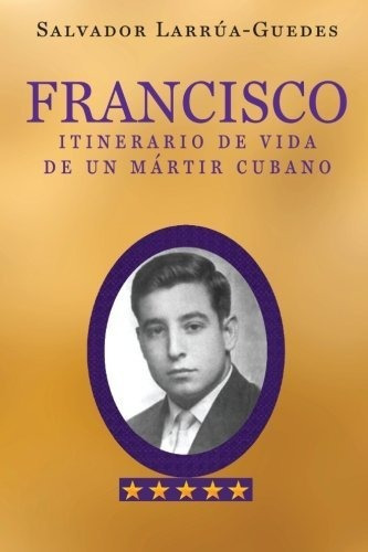 Libro Francisco: Itinerario De Vida De Un Mártir Cubano Lbm2