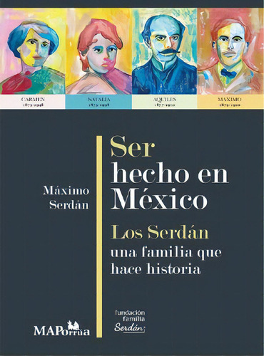 Ser Hecho En México. Los Serdán, Una Familia Que Hace Histor, De Serdan, Maximo. Editorial Miguel Angel Porrua, Tapa Blanda, Edición 2022.0 En Español