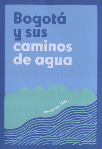 Agenda 2024. Bogotá Y Sus Caminos De Agua, De Alfredo Barón Leal. Editorial Instituto Distrital De Patrimonio Cultural, Tapa Blanda, Edición 1 En Español, 2023