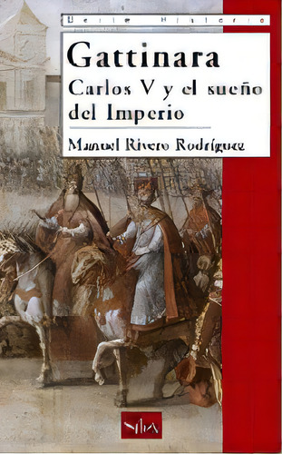 Gattinara: Carlos V Y El Sueño Del Imperio, De Rivero Rodríguez Manuel. N/a, Vol. Volumen Unico. Editorial Sílex Ediciones, S.l., Tapa Blanda, Edición 1 En Español