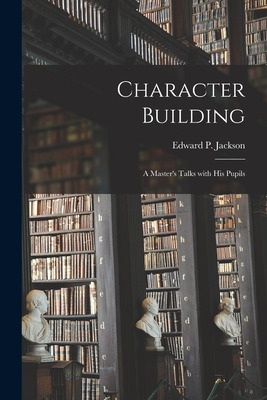 Libro Character Building: A Master's Talks With His Pupil...