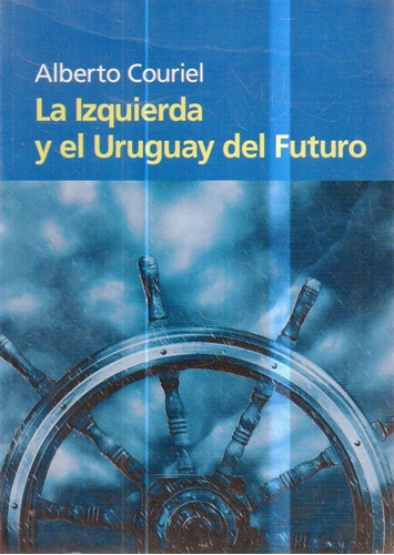 La Izquierda Y El Uruguay Del Futuro Alberto Couriel 