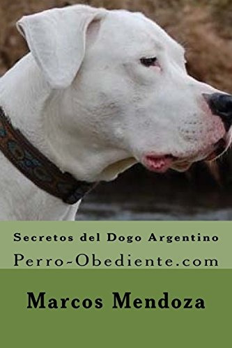 Secretos Del Dogo Argentino Perroobedientecom (spanish Editi