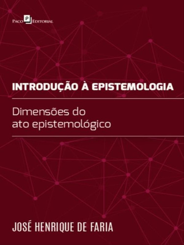 Introdução À Epistemologia: Dimensões Do Ato Epistemológico, De Faria, José Henrique De. Editora Paco Editorial, Capa Mole Em Português