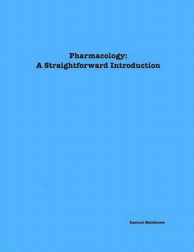 Clinical Pharmacology : The Essential Principles Made Simple And Useful: A Straightforward Introduction, De Samuel Matthews., Vol. 1. Editorial Aiew Publishing, Tapa Blanda En Inglés