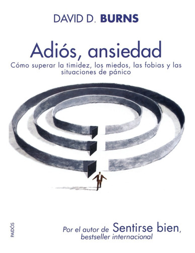 Adiós, Ansiedad.: Cómo superar la timidez, los miedos, las fobias y las situaciones de pánico, de David D. Burns., vol. 0.0. Editorial PAIDÓS, tapa blanda, edición 1.0 en español, 1