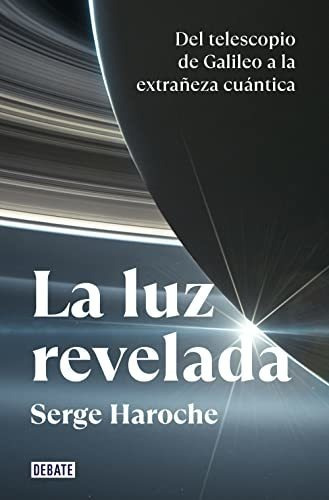 La Luz Revelada: Del Telescopio De Galileo A La Extrañeza Cu