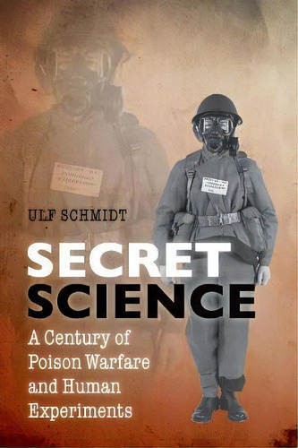 Secret Science : A Century Of Poison Warfare And Human Experiments, De Ulf Schmidt. Editorial Oxford University Press, Tapa Blanda En Inglés