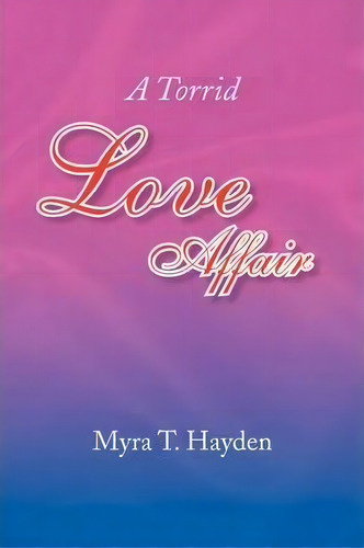 A Torrid Love Affair, De Myra T Hayden. Editorial Xlibris, Tapa Blanda En Inglés