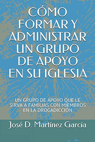 Como Formar Y Administrar Un Grupo De Apoyo En Su Iglesia: U