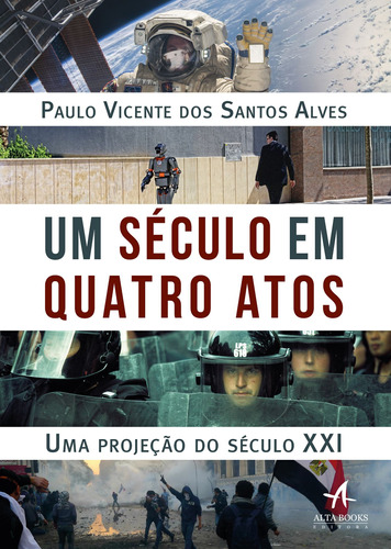 Um século em quatro atos: uma projeção do século XXI, de Alves, Paulo Vicente dos Santos. Starling Alta Editora E Consultoria  Eireli, capa mole em português, 2019