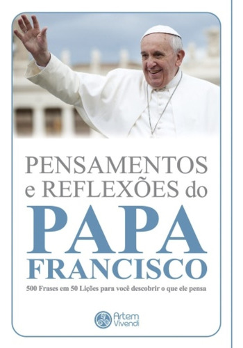 Pensamentos E Reflexoes Do Papa Francisco: 500 Fra, De Wander Garcia. Editora Artem Vivendi, Capa Mole Em Português