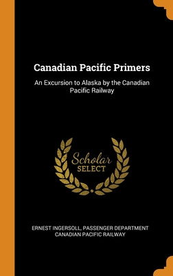 Libro Canadian Pacific Primers: An Excursion To Alaska By...