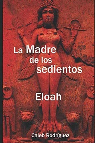 Libro: La Madre De Los Sedientos: Eloah (edición En Español)