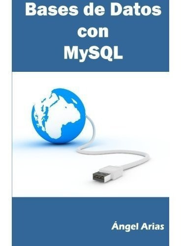 Bases De Datos Con Mysql - Arias, Angel, De Arias, Án. Editorial Createspace Independent Publishing Platform En Español