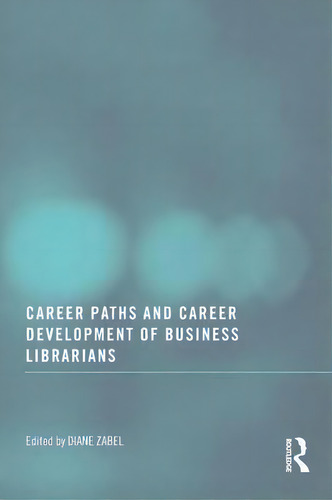 Career Paths And Career Development Of Business Librarians, De Diane Zabel. Editorial Taylor & Francis Inc En Inglés