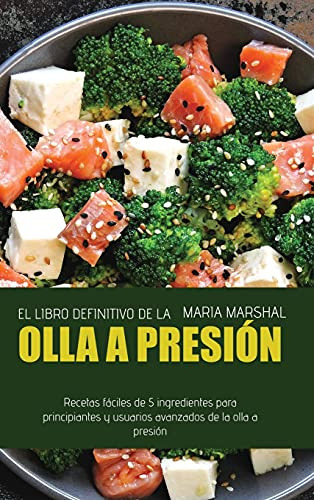 El Libro Definitivo De La Olla A Presion: Recetas Faciles De