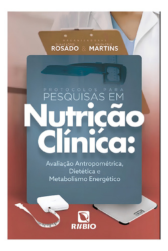 Livro Protocolos Para Pesquisas Em Nutrição Clínica, 1ª Edição 2023, De Rosado, Eliane Lopes - Martins, Maisa Cruz. Editora Rubio, Capa Mole, Edição 1 Em Português, 2023