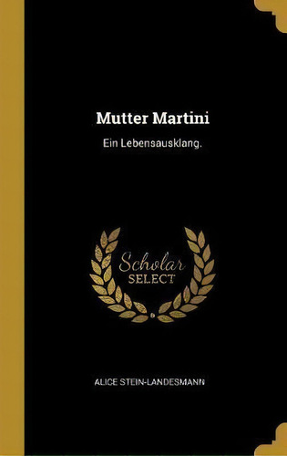 Mutter Martini : Ein Lebensausklang., De Alice Stein-landesmann. Editorial Wentworth Press En Alemán