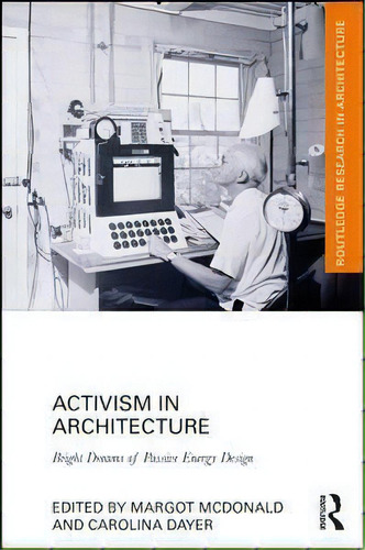 Activism In Architecture : Bright Dreams Of Passive Energy, De Margot Mcdonald. Editorial Taylor & Francis Ltd En Inglés