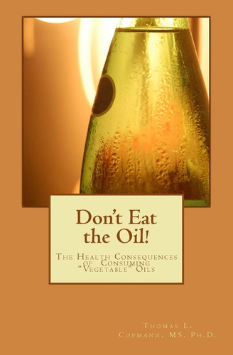 Libro: Donøt Eat The Oil: The Health Consequences Of Oils 