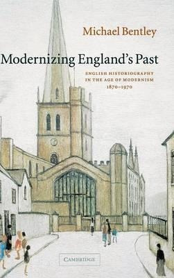 The Wiles Lectures: Modernizing England's Past: English H...
