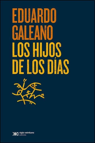 Los Hijos De Los Días - Eduardo Galeano - Siglo Xxi