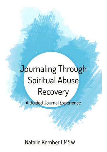 Journaling Through Spiritual Abuse Recovery: A Guided Journal Experience, De Lmsw, Natalie Kember., Vol. 1. Editorial Blurb Inc, Tapa Blanda En Inglés