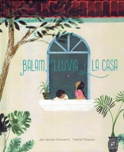 Libro - Balam, Lluvia Y La Casa - Serrano Echeverria, Julio