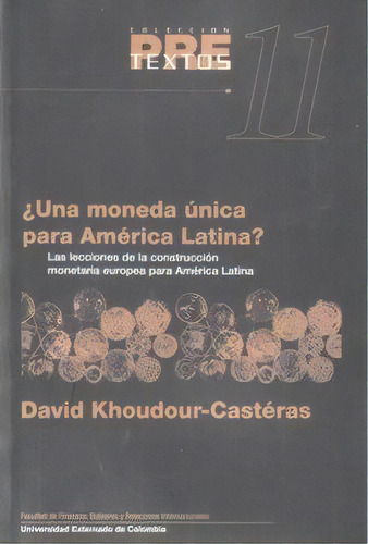 ¿una Moneda Única Para América Latina? Las Lecciones De, De David Khoudour-castéras. Serie 9586164252, Vol. 1. Editorial U. Externado De Colombia, Tapa Blanda, Edición 1999 En Español, 1999