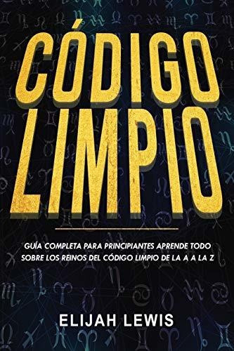 Codigo Limpio : Guia Completa Para Principiantes Aprende Todo Sobre Los Reinos Del Codigo Limpio ..., De Elijah Lewis. Editorial Independently Published, Tapa Blanda En Español