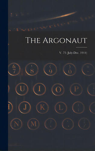 The Argonaut; V. 75 (july-dec. 1914), De Anonymous. Editorial Legare Street Pr, Tapa Dura En Inglés