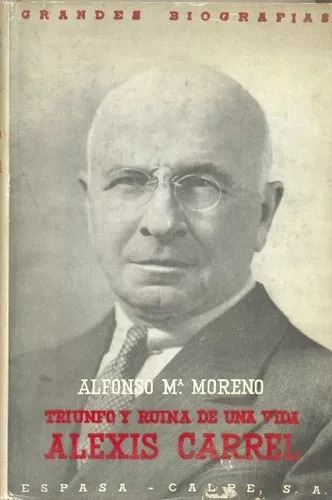 Alfonso M. Moreno: Triunfo Y Ruina De Una Vida Alexis Carrel