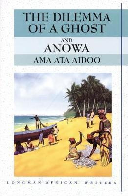 The Dilemma Of A Ghost And Anowa 2nd Edition - Ama Aidoo