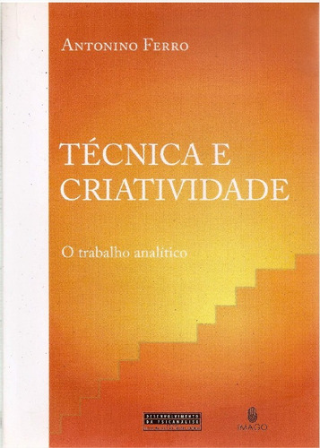 Livro Técnica E Criatividade: O Trabalho Analítico: O Trabalho Analítico, De Antonino Ferro., Vol. 1. Editora Imago, Capa Mole Em Português, 2008