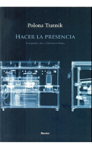 Libro - Hacer La Presencia: Fotografia, Arte Y (bio)tecnolo