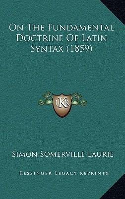 Libro On The Fundamental Doctrine Of Latin Syntax (1859) ...