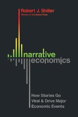 Narrative Economics : How Stories Go Viral And Drive Majo...