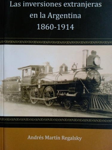 Inversiones Extranjeras En La Argentina 1860-1914 - Regalsky