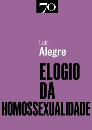 Elogio Da Homossexualidade: Elogio Da Homossexualidade, De Alegre,luis. Editora Edicoes 70, Capa Mole, Edição 1 Em Português, 2022