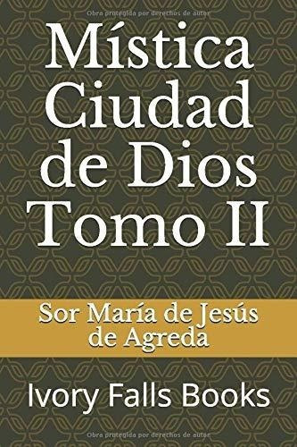 Mistica Ciudad De Dios Tomo Ii - De Agreda, Sor..., de de Agreda, Sor María de Jes. Editorial Independently Published en español