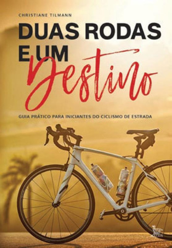 Duas Rodas E Um Destino: Guia Prático Para Iniciantes Do Ciclismo De Estradas, De Tilmann, Christiane. Editora Matrix, Capa Mole, Edição 1ª Edição - 2019 Em Português