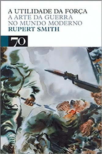 A Utilidade Da Força, De Smith Rupert. Editora Edições 70 Em Português