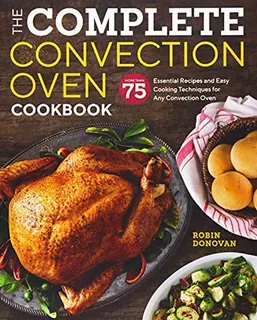 The Complete Convection Oven Cookbook: 75 Essential Recipes And Easy Cooking Techniques For Any Convection Oven, De Donovan, Robin. Editorial Rockridge Press, Tapa Blanda En Inglés