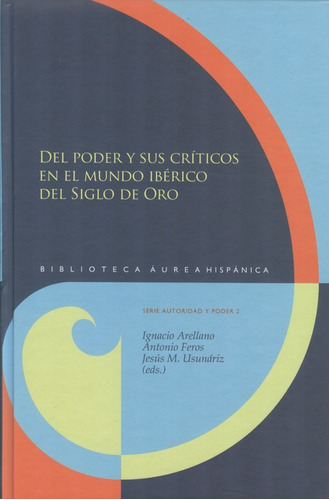 Del Poder Y Sus Críticos En El Mundo Ibérico Del Siglo De Oro, De Arellano, Ignacio. Editorial Iberoamericana, Tapa Blanda, Edición 1 En Español, 2013