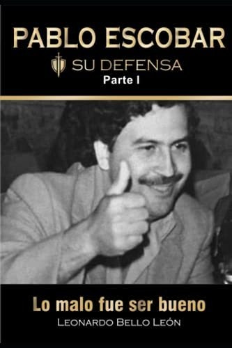 Pablo Escobar. Su Defensa. Parte I.