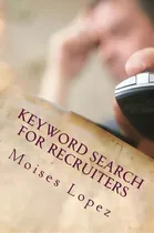 Comprar Keyword Search For Recruiters : A Collection Of Smart And Simple Search Techniques And Strategies..., De Moises Lopez Mr. Editorial Createspace Independent Publishing Platform, Tapa Blanda En Inglés