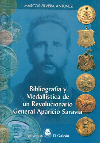 Bibliografía Y Medallísitica: DE UNA REVOLUCIONARIO GENERAL APARICIO SARAVIA, de SILVERA ANTUNEZ, MARCOS. Editorial EL GALEON, tapa blanda, edición 1 en español