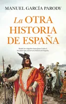 Comprar Otra Historia De Espaãâa,la: Desde Los Visigodos Hasta Juan Carlos I, Los Mitos Que Escribieron La Historia De España., De Garcia Parody,manuel., Vol. 1. Editorial Almuzara Editorial,